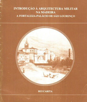 INTRODUÇÃO À ARQUITECTURA MILITAR NA MADEIRA. A FORTALEZA-PALÃ?CIO DE SÃO LOURENÇO