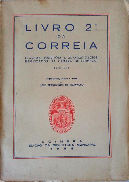 LIVRO 2Âº DA CORREIA. (CARTAS, PROVISÃ•ES E ALVARÃS RÃ‰GIOS REGISTADOS NA CÃ‚MARA DE COIMBRA 1273-1754).