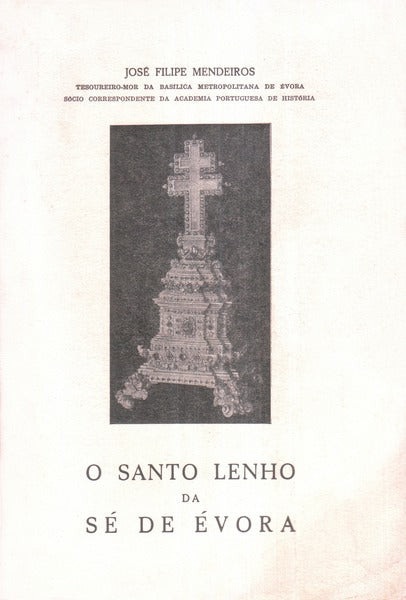 O SANTO LENHO DA SÃ‰ DE Ã‰VORA. [2.Âª EDIÃ‡ÃƒO]