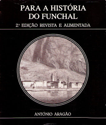 PARA A HISTÓRIA DO FUNCHAL. [2.ª EDIÇÃO]