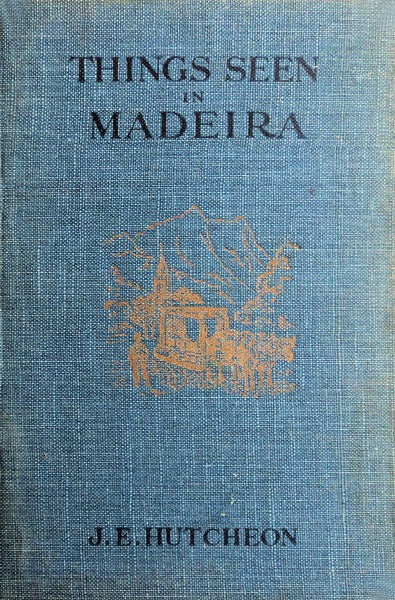 THINGS SEEN IN MADEIRA.