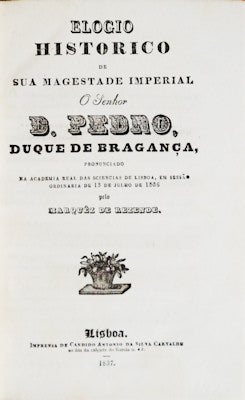 ELOGIO HISTORICO DE SUA MAGESTADE IMPERIAL O SENHOR D. PEDRO, DUQUE DE BRAGANÃ‡A,