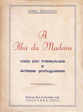 A ILHA DA MADEIRA VISTA POR INTELECTUAIS E ARTISTAS PORTUGUESES.
