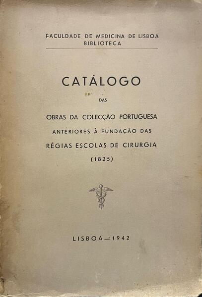 CATALOGO DAS OBRAS DA COLECÃ‡ÃƒO PORTUGUESA ANTERIORES Ã€ FUNDAÃ‡ÃƒO DAS RÃ‰GIAS ESCOLAS DE CIRURGIA (1825)
