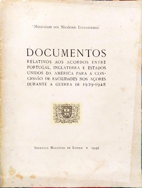 DOCUMENTOS RELATIVOS AOS ACORDOS ENTRE PORTUGAL, INGLATERRA E ESTADOS UNIDOS DA AMÃ‰RICA PARA A CONCESSÃƒO DE FACILIDADES NOS AÃ‡ORES