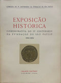 EXPOSIÃ‡ÃƒO HISTÃ“RICA COMEMORATIVA DO IV CENTENÃRIO DA FUNDAÃ‡ÃƒO DE SÃƒO PAULO 1554-1954.