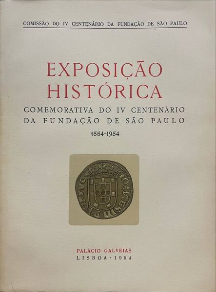 EXPOSIÃ‡ÃƒO HISTÃ“RICA COMEMORATIVA DO IV CENTENÃRIO DA FUNDAÃ‡ÃƒO DE SÃƒO PAULO 1554-1954.