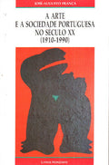 A ARTE E A SOCIEDADE PORTUGUESA NO SÃ‰C XX (1910 A 1990). [3.Âª EDIÃ‡ÃƒO]