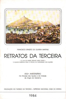 RETRATOS DA TERCEIRA - A ILHA DE NOSSO SENHOR JESUS CRISTO - E ALGUNS SUBSÃDIOS PARA O ESTUDO DA OURIVESARIA NOS AÃ‡ORES.
