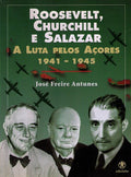 ROOSEVELT, CHURCHILL E SALAZAR: A LUTA PELOS AÃ‡ORES 1941-1945.