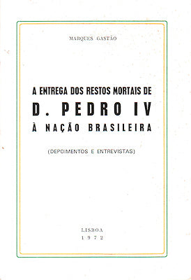 A ENTREGA DOS RESTOS MORTAIS DE D. PEDRO IV Ã€ NAÃ‡ÃƒO BRASILEIRA.