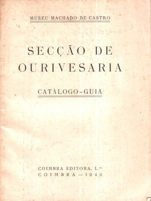 CATÃLOGO-GUIA. SECÃ‡ÃƒO DE OURIVESARIA. Museu Machado de Castro.
