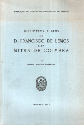 BIBLIOTECA E BENS DE D. FRANCISCO DE LEMOS E DA MITRA DE COIMBRA.