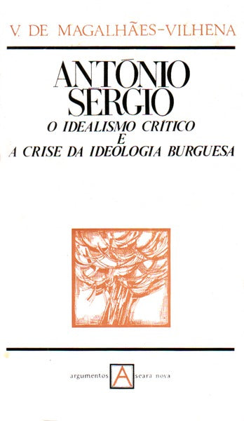 ANTÃ“NIO SÃ‰RGIO: O IDEALISMO CRÃTICO E A CRISE DA IDEOLOGIA BURGUESA.
