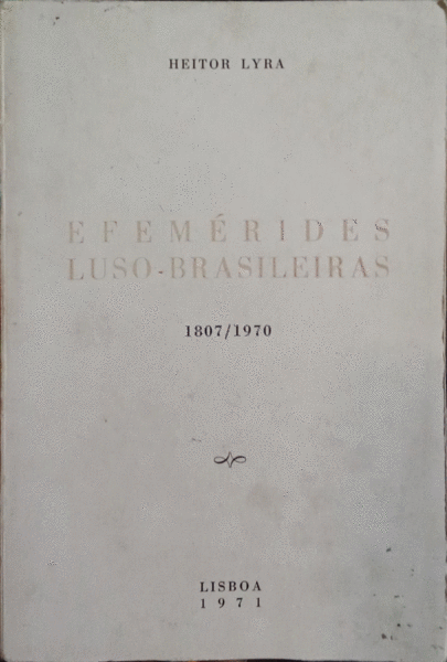 EFEMÃ‰RIDES LUSO-BRASILEIRAS, 1807/1970.