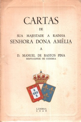 CARTAS DE SUA MAJESTADE A RAINHA SENHORA DONA AMÃ‰LIA A D. MANUEL DE BASTOS PINA.
