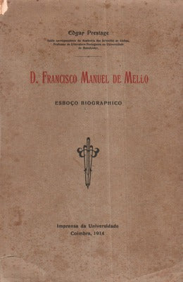 D. FRANCISCO MANUEL DE MELLO. ESBOÃ‡O BIOGRAPHICO.