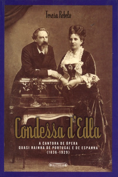 CONDESSA D’EDLA: A CANTORA DE ÓPERA QUASI RAINHA DE PORTUGAL E DE ESPANHA (1836-1929).