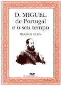 D. MIGUEL DE PORTUGAL E O SEU TEMPO.