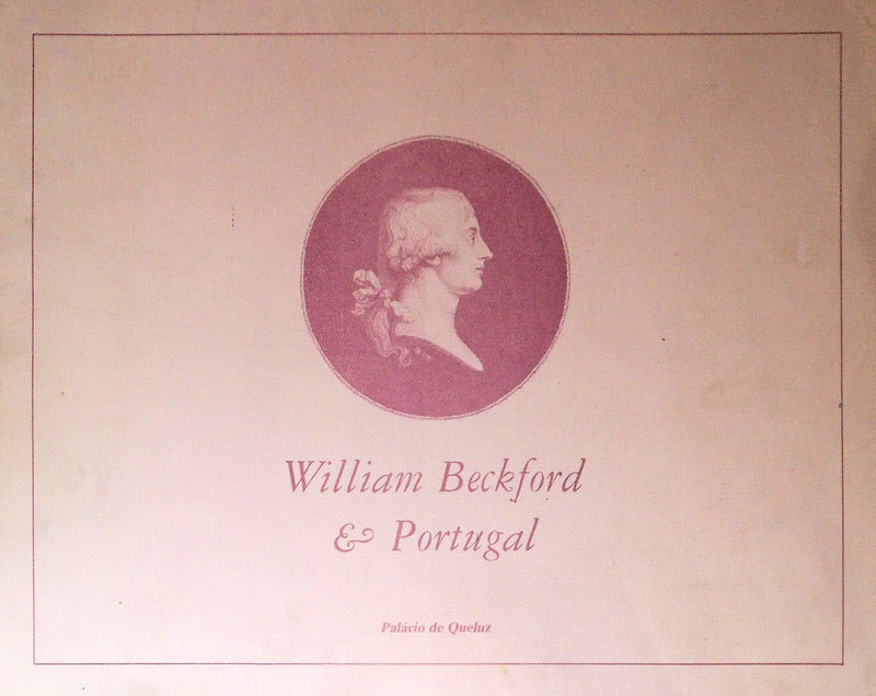 VIAGEM (A) DE UMA PAIXÃƒO. WILLIAM BECKFORD & PORTUGAL.