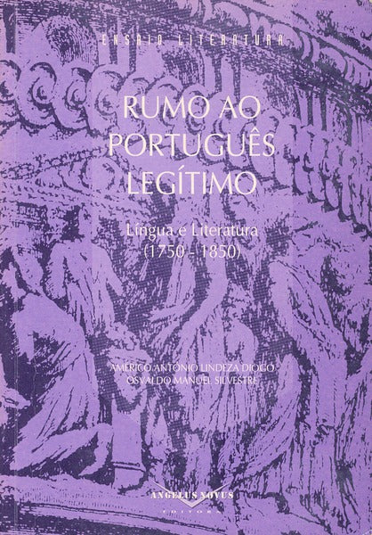 RUMO AO PORTUGUÃŠS LEGÃTIMO. LÃNGUA E LITERATURA (1750-1850).