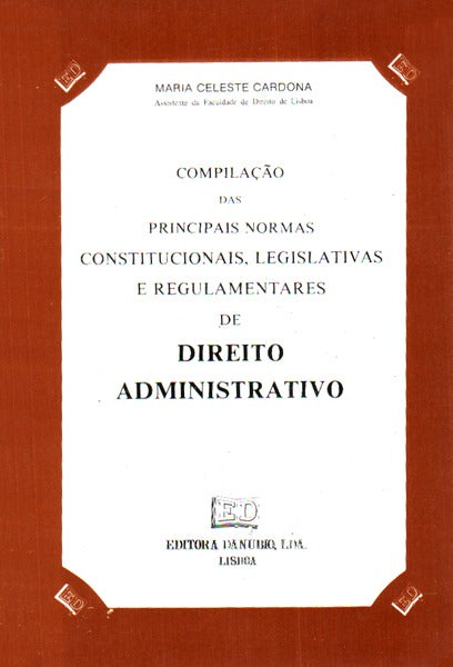 COMPILAÃ‡ÃƒO DAS PRINCIPAIS NORMAS CONSTITUCIONAIS, LEGISLATIVAS E REGULAMENTARES DE DIREITO ADMINISTRATIVO.
