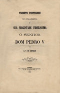 TRIBUTO PORTUGUEZ NO TRANSITO DE SUA MAGESTADE FIDELISSIMA O SENHOR DOM PEDRO V.