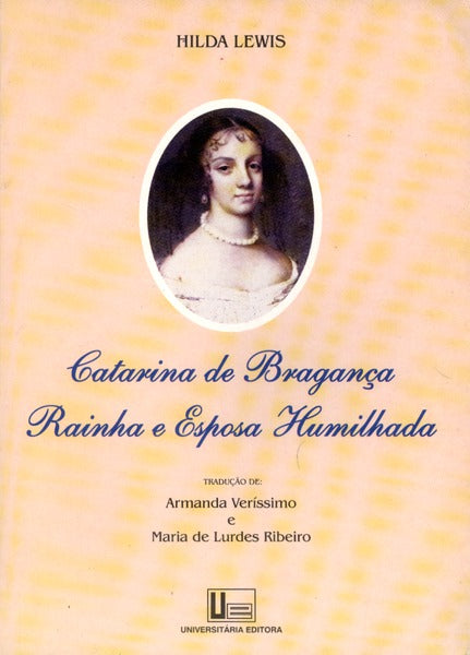 CATARINA DE BRAGANÃ‡A RAINHA E ESPOSA HUMILHADA.