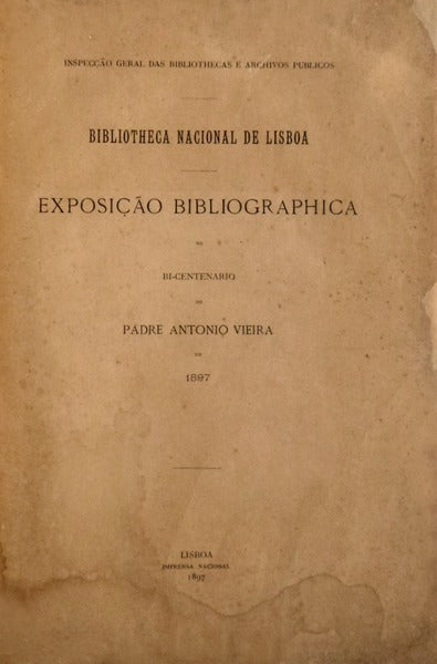 EXPOSIÃ‡ÃƒO BIBLIOGRAPHICA NO BI-CENTENARIO DO PADRE ANTONIO VIEIRA EM 1897.