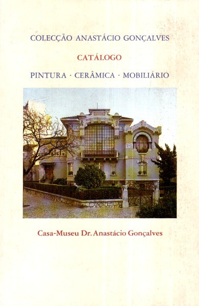 COLECÃ‡ÃƒO ANASTÃCIO GONÃ‡ALVES. CATÃLOGO DE PINTURA, CERÃ‚MICA E MOBILIÃRIO.