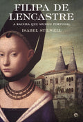FILIPA DE LENCASTRE, A RAINHA QUE MUDOU PORTUGAL. [19Âª EDIÃ‡ÃƒO]