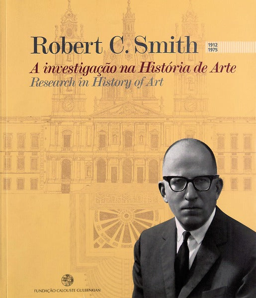 ROBERT C. SMITH. A INVESTIGAÃ‡ÃƒO NA HISTÃ“RIA DE ARTE. RESEARCH IN HISTORY OF ART. 1912 - 1975.