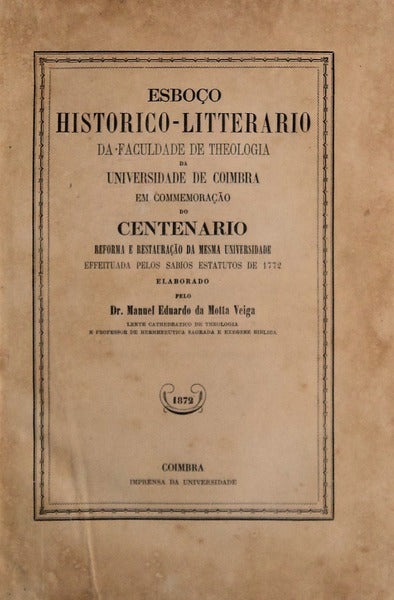 ESBOÃ‡O HISTORICO-LITTERARIO DA FACULDADE DE THEOLOGIA DA UNIVERSIDADE DE COIMBRA EM COMMEMORAÃ‡ÃƒO DO CENTENÃRIO DA REFORMA E RESTAURAÃ‡ÃƒO [BRO.]