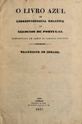 LIVRO (O) AZUL OU CORRESPONDENCIA RELATIVA AOS NEGOCIOS DE PORTUGAL.