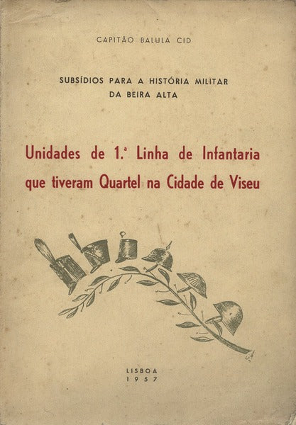 UNIDADES DE 1Âª LINHA DE INFANTARIA QUE TIVERAM QUARTEL NA CIDADE DE VISEU.