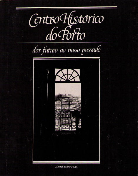 CENTRO HISTÃ“RICO DO PORTO, DAR FUTURO AO NOSSO PASSADO.