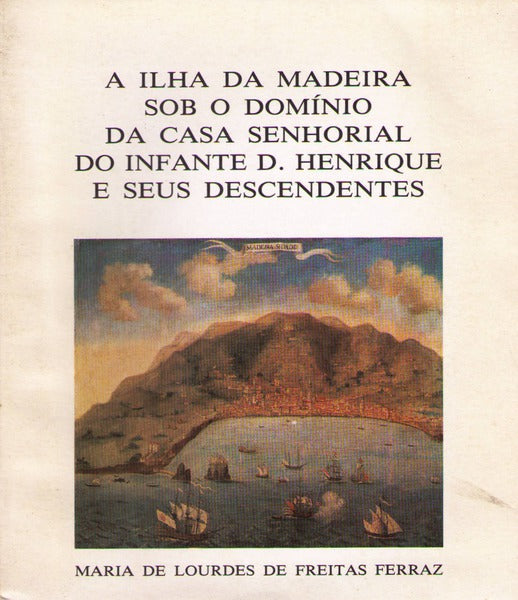 A ILHA DA MADEIRA SOB O DOMÃNIO DA CASA SENHORIAL DO INFANTE