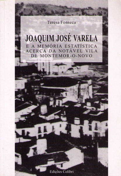 JOAQUIM JOSÃ‰ VARELA. E A MEMÃ“RIA ESTATÃSTICA ACERCA DA NOTÃVEL VILA DE MONTEMOR-O-NOVO.
