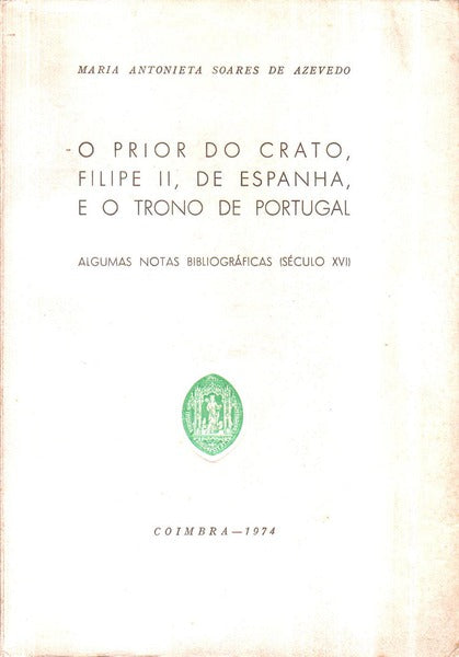 O PRIOR DO CRATO, FILIPE II, DE ESPANHA, E O TRONO DE PORTUGAL.