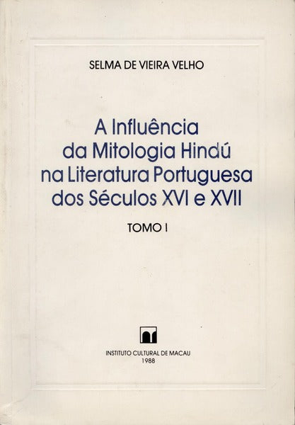A INFLUÃŠNCIA DA MITOLOGIA HINDÃš NA LITERATURA PORTUGUESA DOS SÃ‰CULOS XVI E XVII. [2 VOLS.]