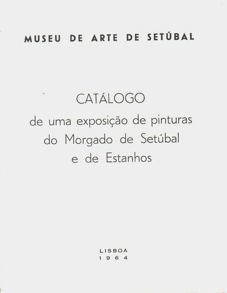 CATÃLOGO DE UMA EXPOSIÃ‡ÃƒO DE PINTURAS DO MORGADO DE SETÃšBAL E DE ESTANHOS.