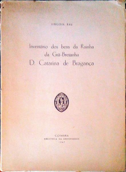 INVENTÃRIO DOS BENS DA RAINHA DA GRÃƒ-BRETANHA D. CATARINA DE BRAGANÃ‡A.