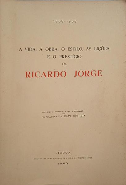 A VIDA, A OBRA, O ESTILO, AS LIÃ‡Ã•ES E O PRESTÃGIO DE RICARDO JORGE 1858-1958.