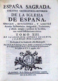 ESPAÃ‘A SAGRADA. THEATRO GEOGRAPHICO-HISTORICO DE LA IGLESIA DE ESPAÃ‘A.