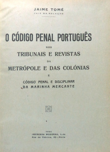 O CÃ“DIGO PENAL PORTUGUÃŠS NOS TRIBUNAIS E REVISTAS DA METRÃ“POLE E DAS COLÃ“NIAS, E CÃ“DIGO PENAL E DISCIPLINAR DA MARINHA MERCANTE.