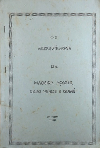 ARQUIPÃ‰LAGOS (OS) DA MADEIRA, AÃ‡ORES, CABO VERDE E GUINÃ‰.