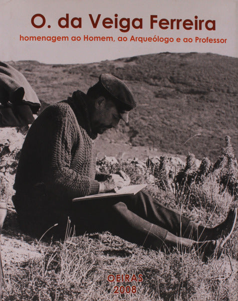 OCTÃVIO DA VEIGA FERREIRA HOMENAGEM AO HOMEM, AO ARQUEÃ“LOGO E AO PROFESSOR.