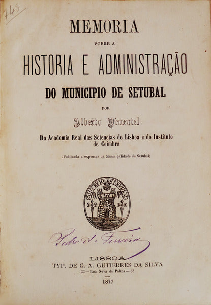 MEMORIA SOBRE A HISTORIA E ADMINISTRAÃ‡ÃƒO DO MUNICIPIO DE SETUBAL.