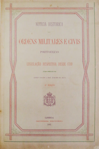 NOTICIA HISTORICA DAS ORDENS MILITARES E CIVIS PORTUGUEZAS E LEGISLAÃ‡ÃƒO RESPECTIVA DESDE 1789. [2.Âª EDIÃ‡ÃƒO]