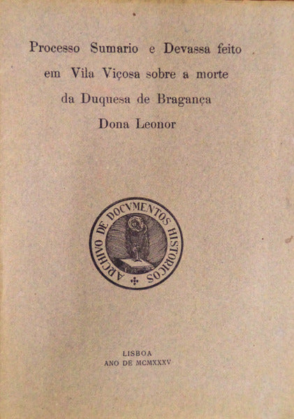 PROCESSO SUMÃRIO E DEVASSA FEITO EM VILA VIÃ‡OSA SOBRE A MORTE DA DUQUESA DE BRAGANÃ‡A DONA LEONOR